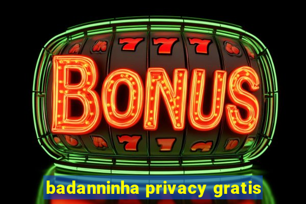 badanninha privacy gratis